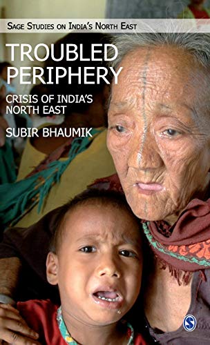 Troubled Periphery: The Crisis of India's North East (2009) [SAGE Studies on India's North East]